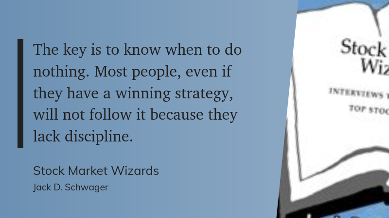 The key is to know when to do nothing. Most people, even if they have a winning strategy, will not follow it because they lack discipline.