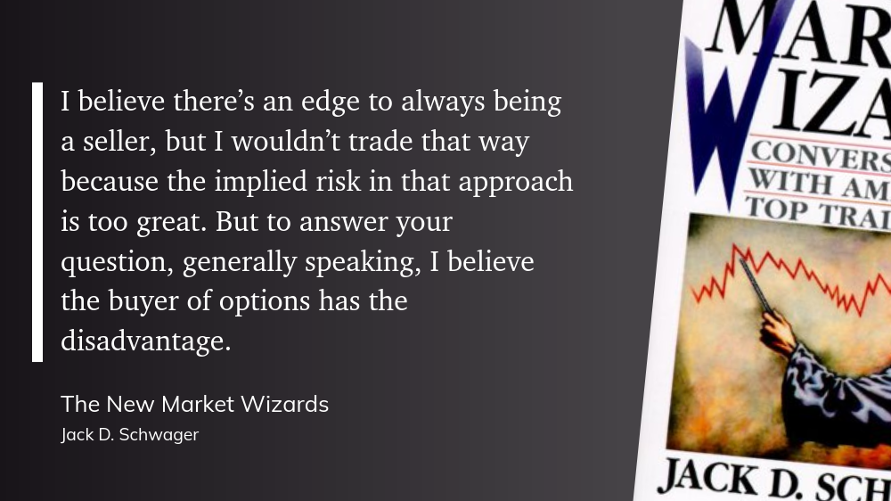 I believe there’s an edge to always being a seller, but I wouldn’t trade that way because the implied risk in that approach is too great. But to answer your question, generally speaking, I believe the buyer of options has the disadvantage.